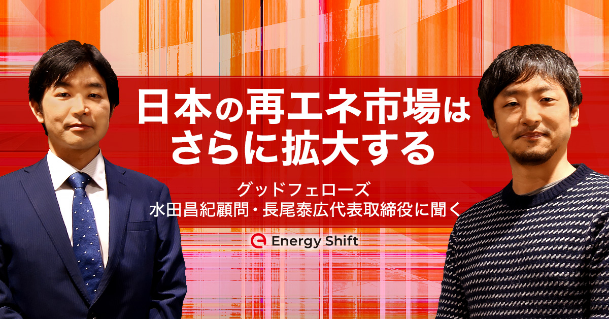 日本の再エネ市場はさらに拡大する　グッドフェローズ　水田昌紀顧問・長尾泰広代表取締役に聞く