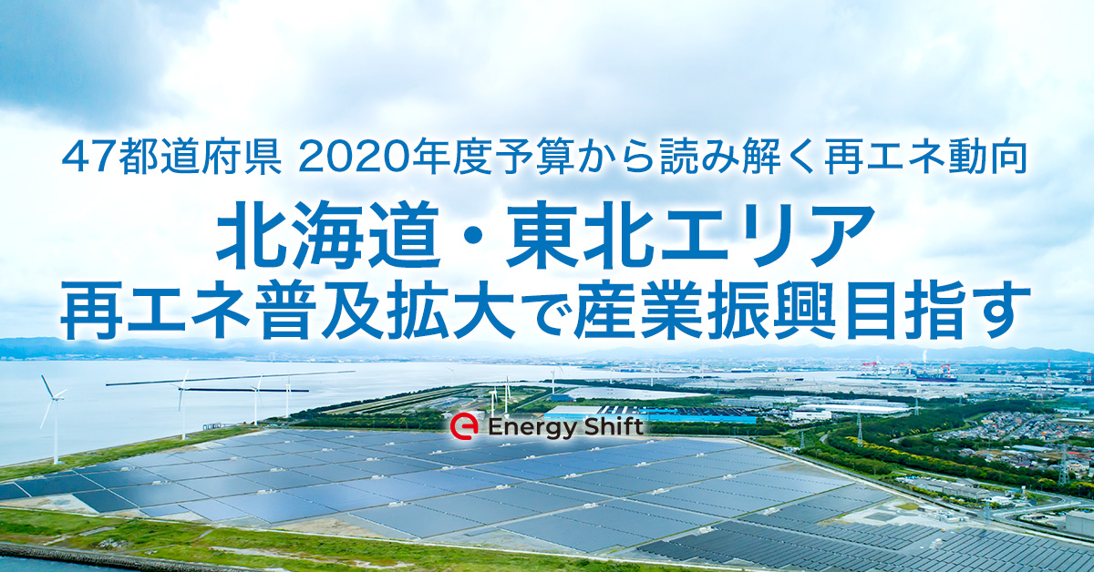 47都道府県 2020年度予算から読み解く再エネ動向　北海道・東北エリア　再エネ普及拡大で産業振興目指す