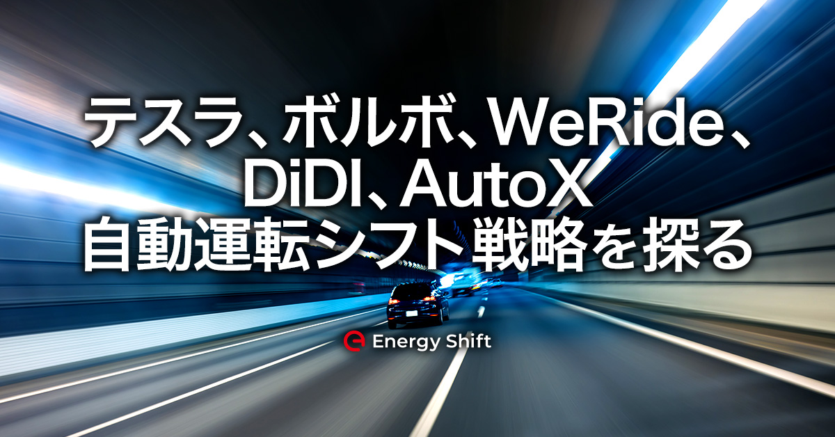 テスラ、ボルボ、WeRide、DiDI、AutoX・・・世界では“自動運転シフト”が始まっている